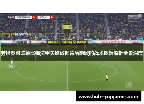 劳塔罗对阵莱比锡法甲关键数据背后隐藏的战术逻辑解析全景深度